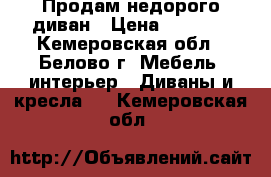 Продам недорого диван › Цена ­ 7 000 - Кемеровская обл., Белово г. Мебель, интерьер » Диваны и кресла   . Кемеровская обл.